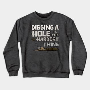 Digging A Hole Is The Hardest Thing Crewneck Sweatshirt